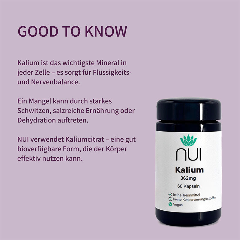 NUI Kalium: Wichtig für Flüssigkeits- und Nervenbalance in jeder Zelle. Mangel durch Schwitzen oder salzreiche Ernährung möglich. Enthält gut verfügbares Kaliumcitrat.