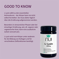 L-Lysin ist eine essentielle Aminosäure, wichtig für Kollagenbildung und Zellfunktionen; bei veganer Ernährung oder Stressphasen kann eine ergänzende Zufuhr sinnvoll sein.