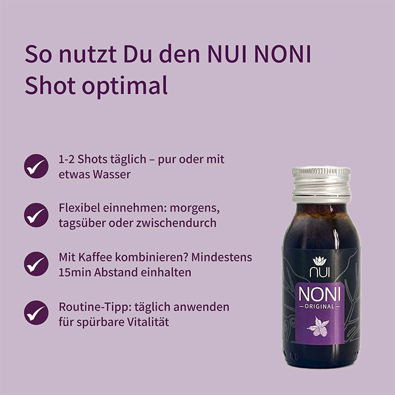 NUI NONI Shot: 1-2 Shots täglich pur oder mit Wasser. Flexibel einnehmen, 15 Min Abstand zu Kaffee. Täglich für mehr Vitalität.