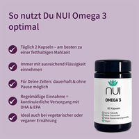 NUI Omega 3 Kapseln, Einnahmeempfehlung: täglich 2 Kapseln zu fetthaltiger Mahlzeit mit ausreichend Flüssigkeit. Dauerhafte Einnahme möglich, liefert kontinuierlich DHA und EPA. Ideal für vegetarische und vegane Ernährung.